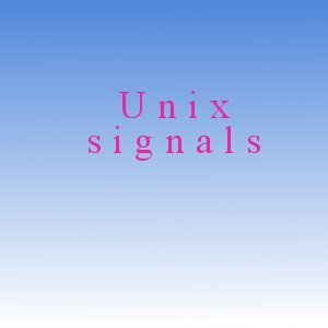 Unix Signals unix signals Unix Signals